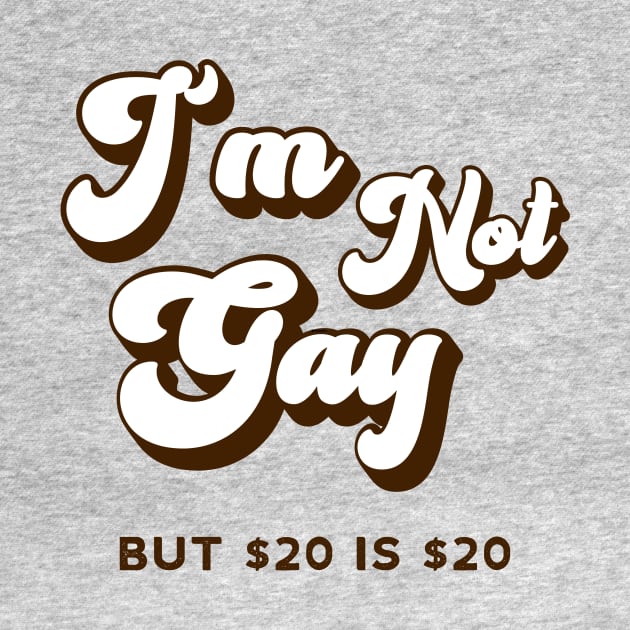 Retro Funny I'm not Gay But $20 is $20 by Mix Master Repeat